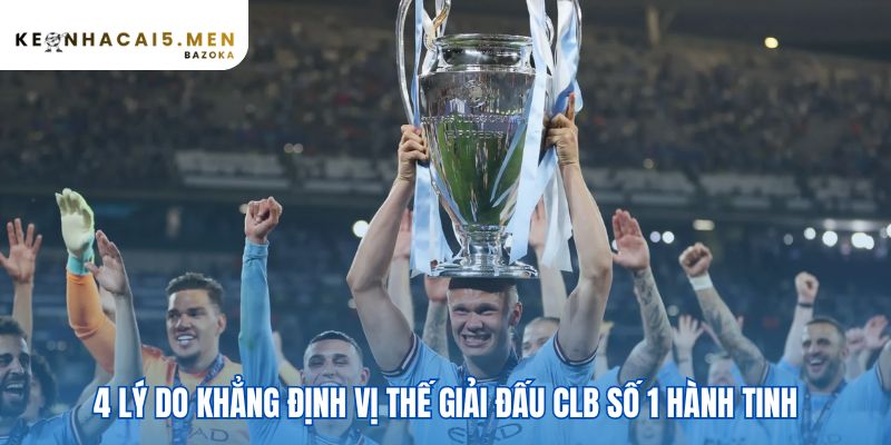 Champions League vì sao là giải đấu danh giá nhất châu Âu